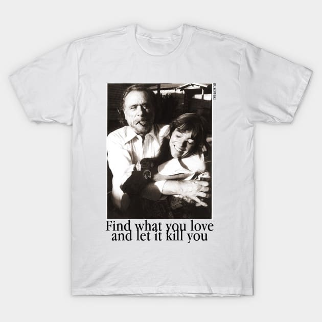 Find what you love an let it kill you T-Shirt by WrittersQuotes